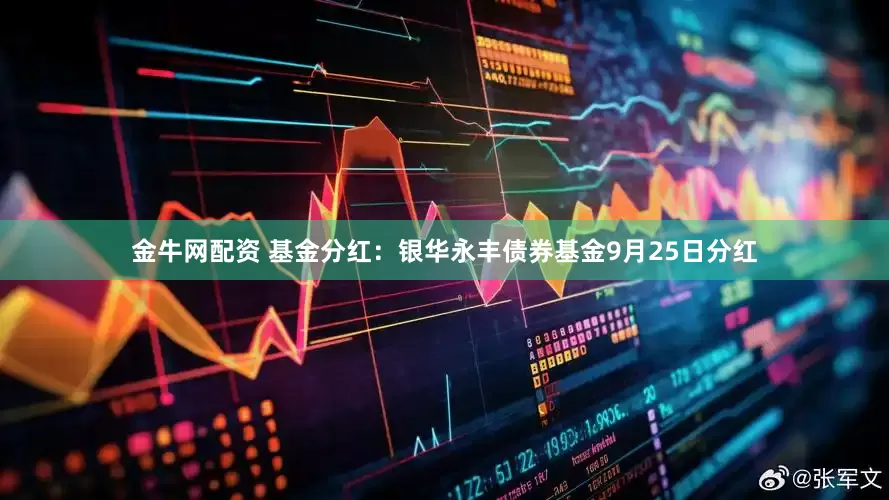 金牛网配资 基金分红：银华永丰债券基金9月25日分红